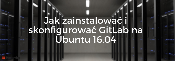 Instalacja i Konfiguracja GitLab na serwerze z Ubuntu 16