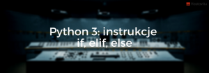 🐍 Python 3: instrukcje warunkowe if, else, elif - Hostovita.pl