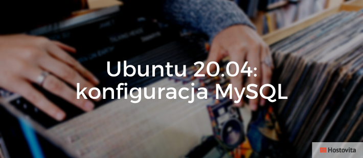 MySQL: instalacja i konfiguracja w Ubuntu 20.04